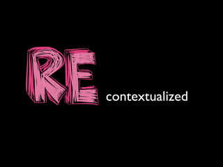 contextualized
 