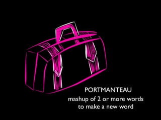 PORTMANTEAU
mashup of 2 or more words
to make a new word
 