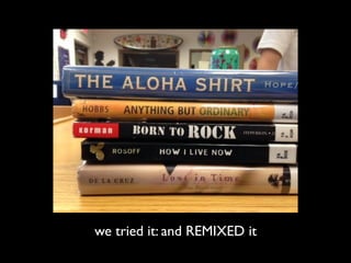 we tried it: and REMIXED it
 