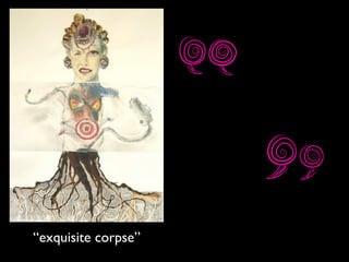 “exquisite corpse”
 