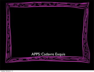 APPS: Cadavre Exquis

Tuesday, February 4, 14

 