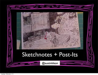 Sketchnotes + Post-Its
@austinkleon

Tuesday, February 4, 14

 