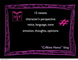 15 tweets
character’s perspective
voice, language, tone
emotion, thoughts, opinions

“Cr8tive Havoc” blog

Tuesday, Februa...