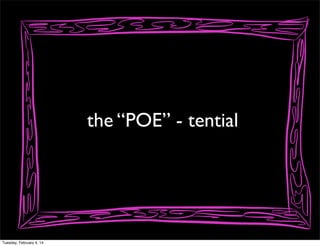 the “POE” - tential

Tuesday, February 4, 14

 