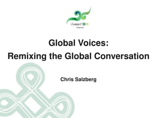 Global Voices:
Remixing the Global Conversation

           Chris Salzberg
 