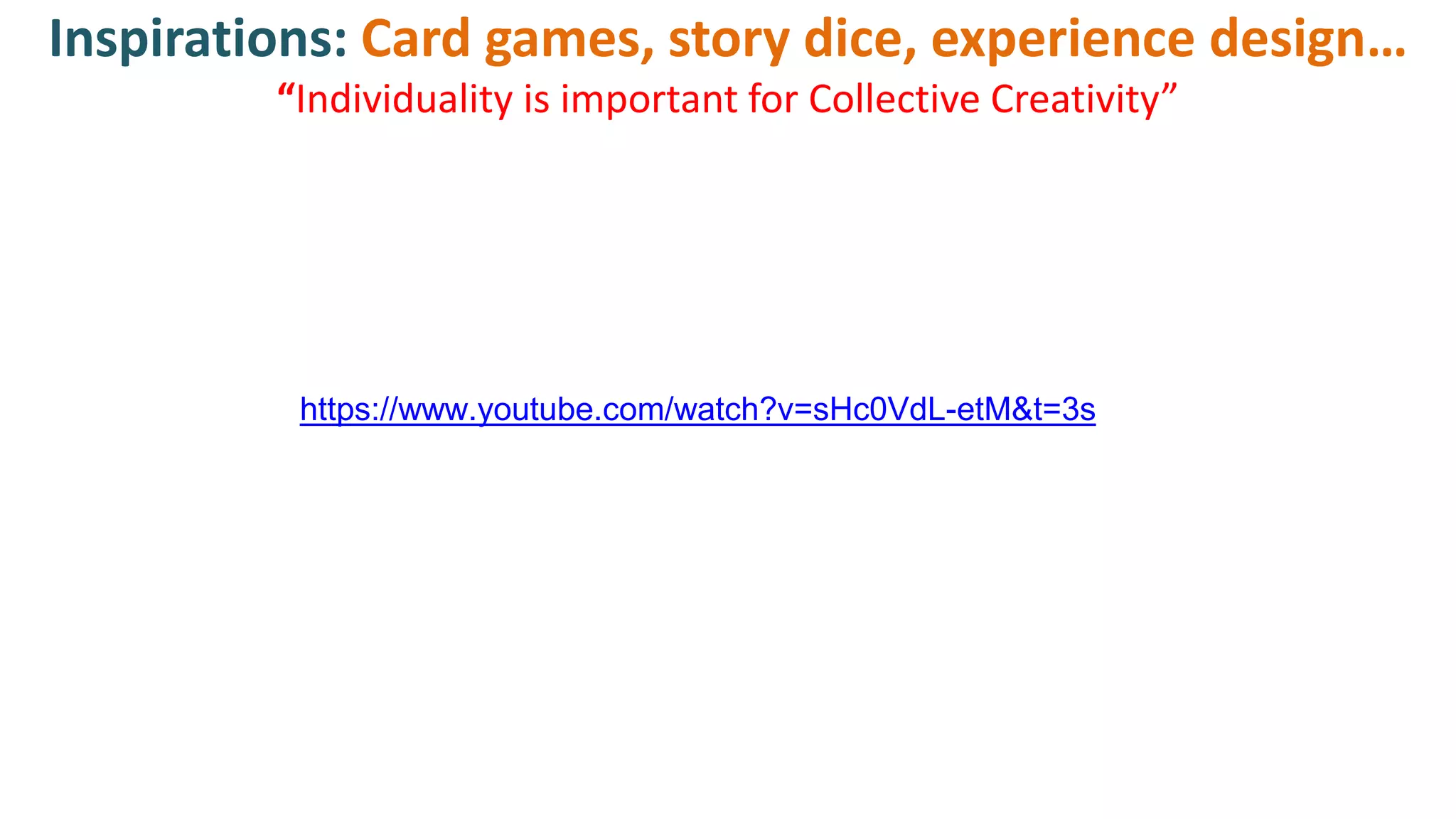 Inspirations: Card games, story dice, experience design…
“Individuality is important for Collective Creativity”
https://www.youtube.com/watch?v=sHc0VdL-etM&t=3s
 