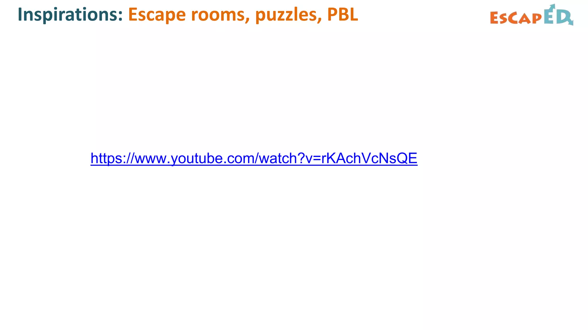 Inspirations: Escape rooms, puzzles, PBL
https://www.youtube.com/watch?v=rKAchVcNsQE
 