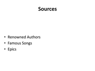 Sources
• Renowned Authors
• Famous Songs
• Epics
 