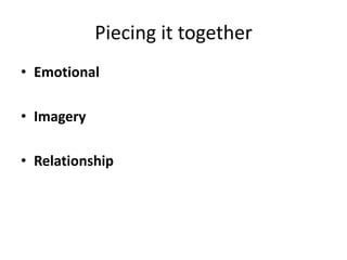 Piecing it together
• Emotional
• Imagery
• Relationship
 