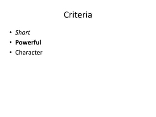 Criteria
• Short
• Powerful
• Character
 