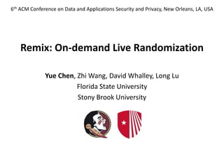 Remix: On-demand Live Randomization
Yue Chen, Zhi Wang, David Whalley, Long Lu
Florida State University
Stony Brook University
6th ACM Conference on Data and Applications Security and Privacy, New Orleans, LA, USA
 