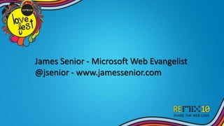 James Senior - Microsoft Web Evangelist@jsenior - www.jamessenior.com 
