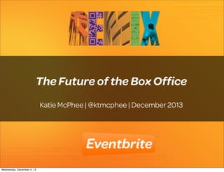 The Future of the Box Ofﬁce
Katie McPhee | @ktmcphee | December 2013

1
Wednesday, December 4, 13

 