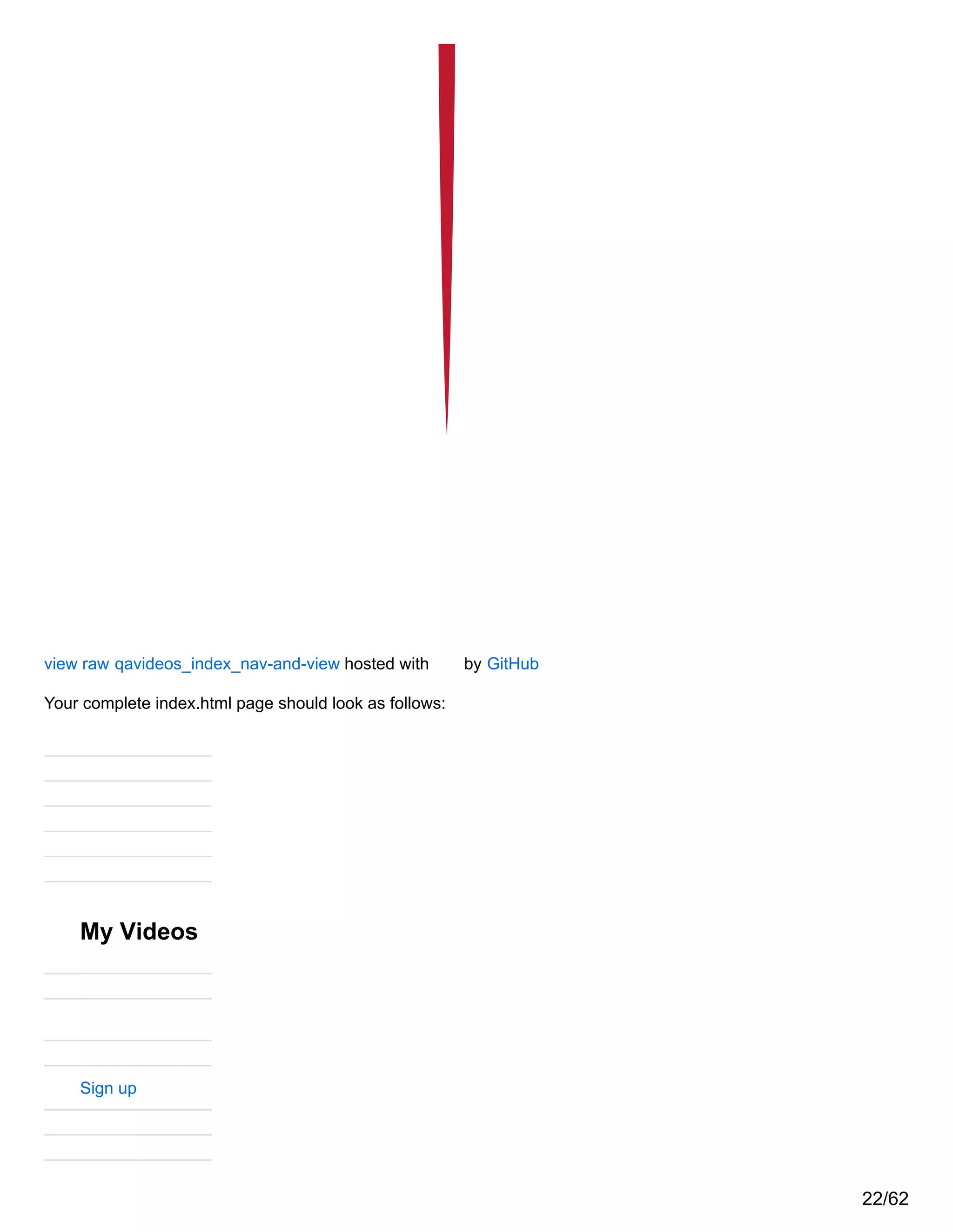 view raw qavideos_index_nav-and-view hosted with by GitHub
Your complete index.html page should look as follows:
My Videos
Sign up
22/62
 