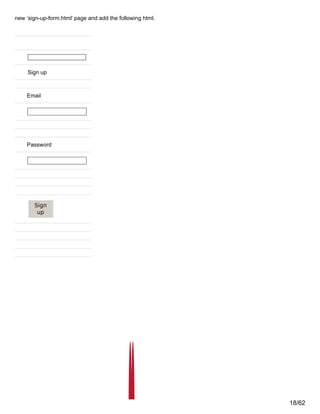 new ‘sign-up-form.html’ page and add the following html.
Sign up
Email
Password
Sign
up
18/62
 