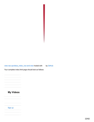 view raw qavideos_index_nav-and-view hosted with by GitHub
Your complete index.html page should look as follows:
My Videos
Sign up
22/62
 