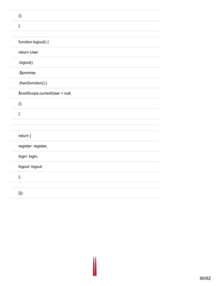 });
}
function logout() {
return User
.logout()
.$promise
.then(function() {
$rootScope.currentUser = null;
});
}
return {
register: register,
login: login,
logout: logout
};
}]);
60/62
 
