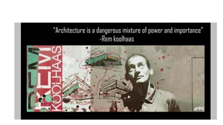 “Architecture is a dangerous mixture of power and importance”
-Rem koolhaas
 