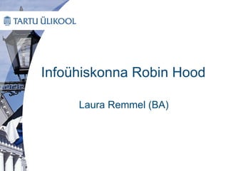 Infoühiskonna Robin Hood

     Laura Remmel (BA)
 