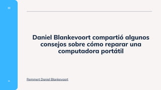Daniel Blankevoort compartió algunos
consejos sobre cómo reparar una
computadora portátil
Remmert Daniel Blankevoort
01
 