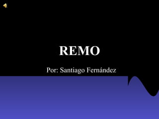 REMO
Por: Santiago Fernández
 