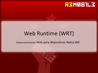 Web Runtime (WRT) Desenvolvimento  Web para dispositivos Nokia S60 