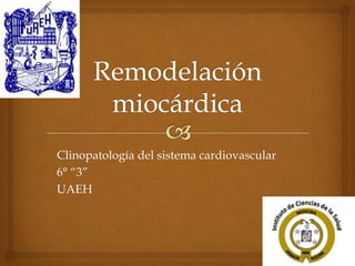 Clinopatología del sistema cardiovascular
6° “3”
UAEH

 