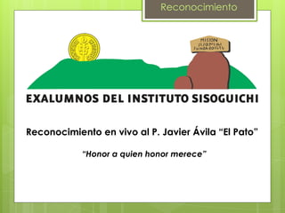 Reconocimiento Reconocimiento en vivo al P. Javier Ávila “El Pato” “Honor a quien honor merece” 