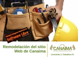 Remodelación del sitio
Web de Canaima
Leonardo J. Caballero G.
 