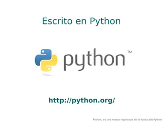 Escrito en Python
http://python.org/
Python, es una marca registrada de la fundación Python
 