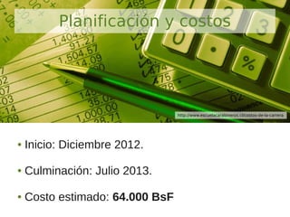 ● Inicio: Diciembre 2012.
● Culminación: Julio 2013.
● Costo estimado: 64.000 BsF
Planificación y costos
http://www.escuelacarabineros.cl/costos-de-la-carrera
 