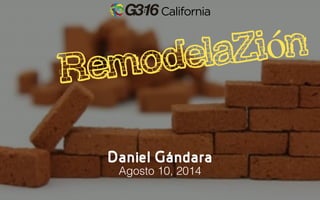 RemodelaZión
Agosto 10, 2014
Daniel Gándara
 