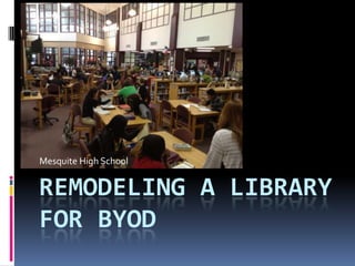 Mesquite High School

REMODELING A LIBRARY
FOR BYOD

 