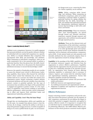 tal change must occur—removing the obsta-
     Strategic                                                                                                                                  cle—before capability can be realized.

                                                                                                                                                Ability. Ability comprises skills, knowl-
     Systemic
                                                                                                                                                edge, and attributes. When measuring an
                                                                                                                                                individual’s competence, what we’re really
 Operational                                                                                                                    Effectiveness   examining is personal ability to perform a
                                                                                                                                Maturity
                                                                                                                                                particular function by asking whether the
                                                                                                                                                individual has the skills, knowledge, or
  Synergistic
                                                                                                                                                both, and whether that individual possesses
                                                                                                                                                the characteristics (attributes) required to
Introspective                                                                                                                                   execute that knowledge or skill with confi-
                                                                                                                                                dence and finesse.
                   Emotional     Decision         Team         Management         Business        Alignment      Strategy
                  Intelligence    Making       Development                         Sense

                 Self-knowledge, Independent       Team         Managing          Financial       Customer,     Strategic
                                                                                                                                                Skills and Knowledge. These two elements,
                  relationship       and        definition,     process,             and         strategy and   thinking,
                  management interdependent     facilitation    people &          business      process focus planning, and
                                                                                                                                                often used interchangeably, are gained
                                   decisions                    projects           acumen                      deployment
                                                                                                                                                through formal and informal education,
                                                                                                                                                experience acquired through exposure and
                                                          Disciplines of Leadership
                                       Color indicates the levels in which the discipline is measured
                                                                                                                                                opportunity, and confident execution gained
                                                                                                                                                through repeated practice.

                                                      Leadership Perspective                                                                  Attributes. These are the inherent traits and
                                                                                                                                              characteristics of the individual, sometimes
Figure 4. Leadership Maturity Model™.                                                                                                         developed as adults but most often acquired
                                                                                                                                              at an early age through nature and nurture.
attribute is not a competency; however, it is readily apparent                                                                A leader may possess several of the attributes desirable for
that personal attributes can and do greatly influence whether                                                                 leadership, such as charisma, self-assuredness, compassion,
an individual will ever realize full competence in a specific                                                                 and so forth. A truly mature leader not only possesses such
area. Ability is a broader definition than competence that                                                                    desirable attributes but also consistently employs them to
encompasses both skills and knowledge, and attributes.                                                                        move the organization toward its strategic objectives.
When measuring an individual’s competence, what we are
really examining is his or her personal ability to perform a                                                                  Capability. In the paradigm of the LMM, capability refers to
particular function: Does the person have the skills, knowl-                                                                  the necessary resources, support, and direction from the
edge, or both, and does he or she possess the characteristics                                                                 organization to achieve effective performance. Capability
(attributes) necessary to execute that knowledge or skill?                                                                    implies that the organization has the processes and systems
                                                                                                                              in place for a leadership principle to be executed success-
However, the majority of leadership models do not consider                                                                    fully. An organization must examine all facets affecting
or assess the element most critical to effectiveness: leader-                                                                 leadership capability to understand what is necessary to
ship capability, those factors often beyond the individual                                                                    enhance, improve, and sustain both the individual leader
leader’s direct control that determine his or her success.                                                                    and organizational leadership performance. Factors that
Leaders lead not in a vacuum, but within the context of an                                                                    determine capability include the following:
organization system. Simply evaluating a leader’s abilities                                                                   • Operational organizational systems and processes that
or personal attributes will provide valuable clues about that                                                                     enable performance
person’s current or potential aptitude, but this type of                                                                      • Sufficient resources and organizational support
assessment does not address the degree of this potential that                                                                 • An enabling environment and organizational culture
is engaged and applied to produce results. It is the explo-                                                                   • Alignment of abilities and experience to position and
ration of capabilities, those factors enabling or preventing                                                                      organizational direction
effective performance, which provides critical understand-
ing to effect and improve both individual leader and                                                                          Effective Performance
organizational leadership performance.
                                                                                                                              Simply evaluating a leader’s competence will provide valu-
Ability and Capability: Aren’t They the Same Thing?                                                                           able clues about that person’s potential, but the majority of
                                                                                                                              360° competency assessments do not address the degree to
Though they are interdependent, ability and capability are                                                                    which this potential is engaged, channeled, and applied to
not the same. An example from physics draws a clear dis-                                                                      produce effective results. It is important to recognize that
tinction. By its design, a ball has the ability to roll down a                                                                an individual may be considered highly competent, yet not
steep hill (potential energy); however, it will be incapable of                                                               be performing effectively. The LMM defines effective per-
doing so if a rock or pebble blocks its path. An environmen-                                                                  formance as that which produces consistent results aligned



44          www.ispi.org              •     FEBRUARY 2006
 