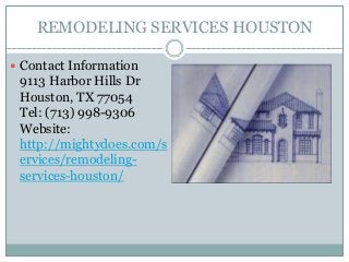 REMODELING SERVICES HOUSTON
 Contact Information

9113 Harbor Hills Dr
Houston, TX 77054
Tel: (713) 998-9306
Website:
http://mightydoes.com/s
ervices/remodelingservices-houston/

 