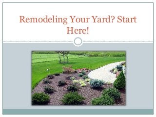 Remodeling Your Yard? Start
Here!
 