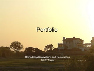 Portfolio Remodeling Renovations and Restorations  By Bo Taylor 