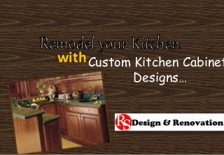 withCustom Kitchen Cabinet
Designs…
 