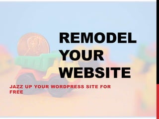 REMODEL
YOUR
WEBSITE
JAZZ UP YOUR WORDPRESS SITE FOR
FREE
 