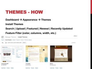 THEMES - HOW
Dashboard  Appearance  Themes
Install Themes
Search | Upload | Featured | Newest | Recently Updated
Feature Filter (color, columns, width, etc.)
 