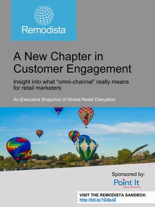 www.remodista.com
VISIT THE REMODISTA SANDBOX:
http://bit.ly/1GdjulZ
A New Chapter in
Customer Engagement
Insight into what “omni-channel” really means
for retail marketers
An Executive Snapshot of Global Retail Disruption
Sponsored by:
VISIT THE REMODISTA SANDBOX:
http://bit.ly/1GdjulZ
 