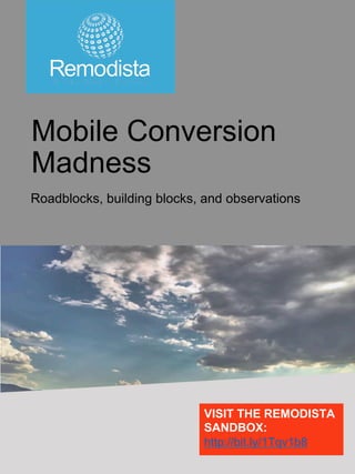 www.remodista.com
Mobile Conversion
Madness
Roadblocks, building blocks, and observations
VISIT THE REMODISTA
SANDBOX:
http://bit.ly/1Tqv1b8
 