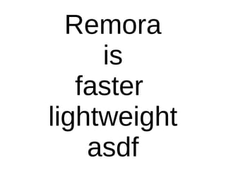 Remora
is
faster
lightweight
asdf
 