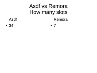 Asdf vs Remora
How many slots
Asdf
● 34
Remora
● 7
 