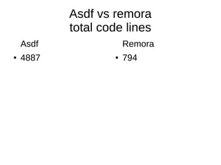 Asdf vs remora
total code lines
Asdf
● 4887
Remora
● 794
 