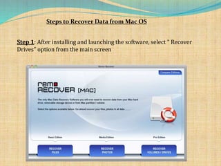 Steps to Recover Data from Mac OS
Step 1: After installing and launching the software, select “ Recover
Drives” option from the main screen
 