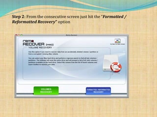 Step 2: From the consecutive screen just hit the “Formatted /
Reformatted Recovery” option
 