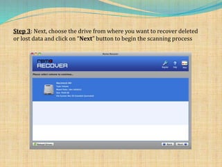 Step 3: Next, choose the drive from where you want to recover deleted
or lost data and click on “Next” button to begin the scanning process
 