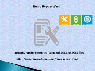 Remo Repair Word
http://www.remosoftware.com/remo-repair-word
Instantly repairs corrupted/damaged DOC and DOCX files
 