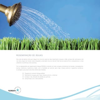 REGENERAÇÃO DE ÁGUAS
Dia a pós dia damos conta que a água é um recurso cada vez mais importante e escasso, então, porque não reutilizamos uma
vez mais a água nas nossas casas alargando a vida deste recurso natural? Este tipo de postura teria consequências no meio
ambiente e económicas muito positivas.

Com os equipamentos de regeneração de águas REMOSA, pretende-se tratar as águas provenientes de vivendas, nomeadamente,
duches, banheiras, lavatórios e bidés, com a finalidade de reutilizar para rega, limpeza exterior e aparelhos sanitários.
A vantagens que proporciona este sistema são múltiplas:

               Poupança no consumo de água potável
               Reutilización de aguas para riego, limpieza exterior y cisternas
               Ecológico: não utilização de substâncias químicas
               Compromisso com o meio ambiente
 